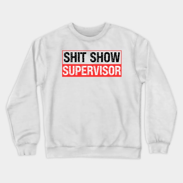 Shit Show Supervisor Crewneck Sweatshirt by Xtian Dela ✅